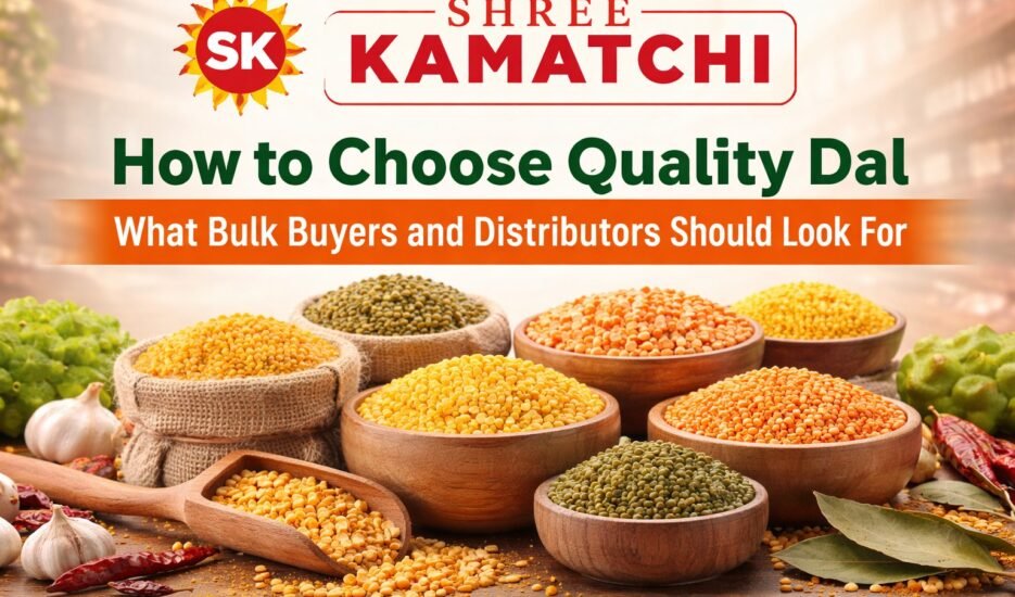 How to Choose Quality Dal — What Bulk Buyers and Distributors Should Look For